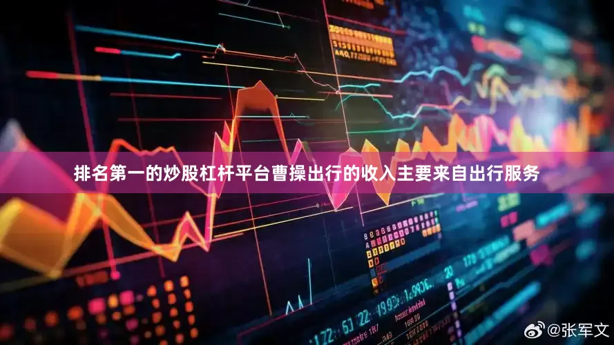排名第一的炒股杠杆平台曹操出行的收入主要来自出行服务