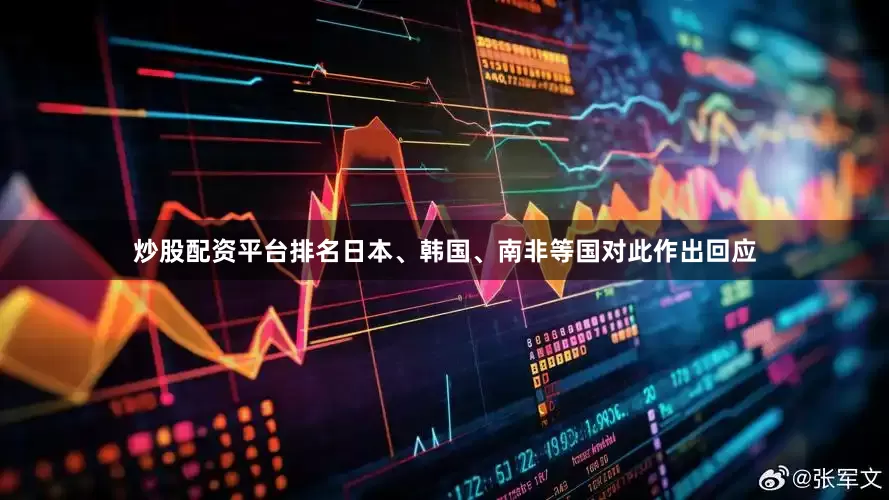 炒股配资平台排名日本、韩国、南非等国对此作出回应