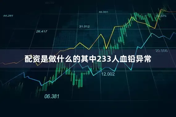 配资是做什么的其中233人血铅异常