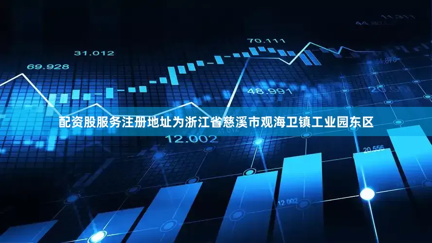 配资股服务注册地址为浙江省慈溪市观海卫镇工业园东区