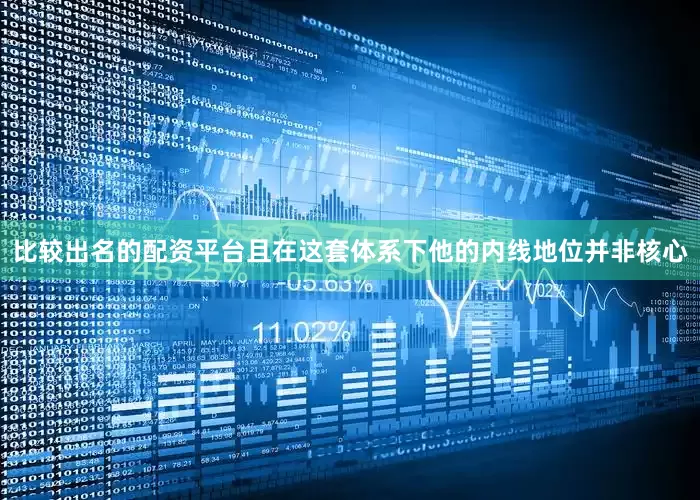 比较出名的配资平台且在这套体系下他的内线地位并非核心